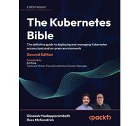 The Kubernetes Bible: The definitive guide to deploying and managing Kubernetes across cloud and on-prem environments