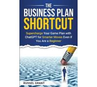 The Business Plan Shortcut: Supercharge Your Game Plan With ChatGPT for Smarter Moves Even If You Are a Beginner