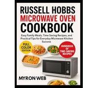 RUSSEL HOBBS MICROWAVE OVEN COOKBOOK: Easy Family Meals, Time Saving Recipes, and Practical Tips for Everyday Microwave Kitchen Success