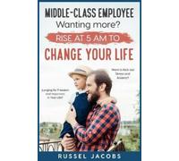 Russel Jacobs MIDDLE-CLASS EMPLOYEE Wanting More? Rise at 5am to CHA (Tascabile)