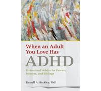 When an Adult You Love Has ADHD: Professional Advice for Parents, Partners, and Siblings