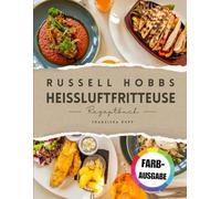 Russell Hobbs Heißluftfritteuse Rezeptbuch | FARBAUSGABE: Leckere & einfache Rezepte für deine Russell Hobbs Heißluftfritteuse - Gesund genießen mit schnellen Gerichten für jeden Tag