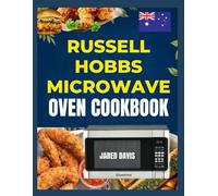 RUSSELL HOBBS MICROWAVE OVEN COOKBOOK: Quick and easy meals made with practical methods for everyday convenience and flavor