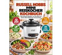 Russell Hobbs Mini Reiskocher Kochbuch: 200 einfache Rezepte, um das Beste aus deinem Mini-Reiskocher herauszuholen