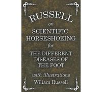 Russell on Scientific Horseshoeing for the Different Diseases of the Foot with Illustrations