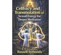 Russell Symonds Celibacy and Transmutation of Sexual Energy for Deep (Tascabile)