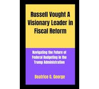 Russell Vought A Visionary Leader in Fiscal Reform: Navigating the Future of Federal Budgeting in the Trump Administration