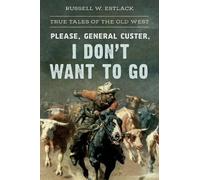 Russell W. Estlack Please, General Custer, I Don't Want to Go (Tascabile)