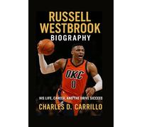 RUSSELL WESTBROOK BIOGRAPHY: HIS LIFE,CAREER, AND THE DRIVE SICCED