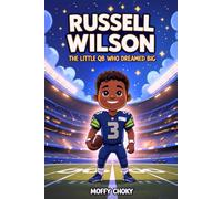RUSSELL WILSON: THE LITTLE QB WHO DREAMED BIG: How a Small Kid with a Big Heart Became an NFL Superstar