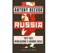 RUSSIA 1917-1921 RIVOLUZIONE E GUERRA CIVILE - BEEVOR ANTONY - Rizzoli