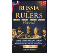 RUSSIA AND ITS RULERS 862-2026: A Journey Through Princes, Tsars, Emperors, Soviet Leaders, Presidents, Power, Empire, Revolution, and the Lands That Became Russia