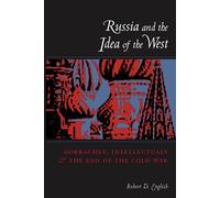 Russia and the Idea of the West: Gorbachev, Intellectuals, and the End of the Cold War