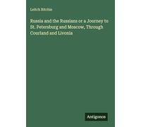 Russia and the Russians or a Journey to St. Petersburg and Moscow, Through Courland and Livonia