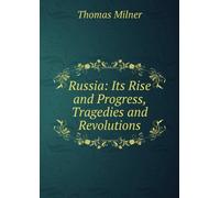 Russia: Its Rise and Progress, Tragedies and Revolutions