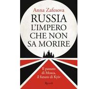 Russia l'impero che non sa morire. Il passato di Mosca, il futuro di Kyiv