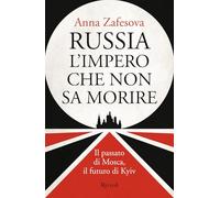 Russia l'impero che non sa morire. Il passato di Mosca, il futuro di Kyiv
