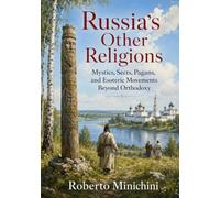 Russia’s Other Religions: Mystics, Sects, Pagans, and Esoteric Movements Beyond Orthodoxy