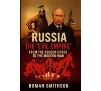 Russia: The "Evil Empire": From the Golden Horde to the Modern War
