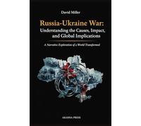 Russia-Ukraine War: Understanding the Causes, Impact, and Global Implications: A Narrative Exploration of a World Transformed