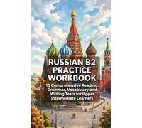 Russian B2 Practice Workbook: 10 Comprehensive Reading, Grammar, Vocabulary and Writing Tests for Upper Intermediate Learners