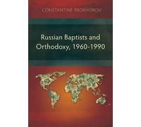 Russian Baptists and Orthodoxy, 1960-1990: A Comparative Study of Theology...