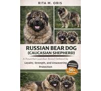 RUSSIAN BEAR DOG (CAUCASIAN SHEPHERD): A Powerful Guardian Breed Defined by Loyalty, Strength, and Unwavering Protection