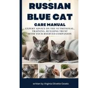 RUSSIAN BLUE CAT CARE MANUAL: EXPERT ADVICE ON THE NUTRITIONAL, TRAINING, BUILDING TRUST WITH YOUR RSERVED COMPANION