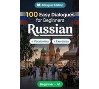 Russian Conversations for Beginners (A1): 100 Easy Dialogues: Learn Russian Naturally with Real-Life Conversations, English Translation, Everyday Vocabulary, Common Phrases, and Speaking Practice