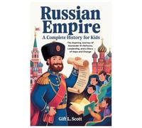 Russian Empire: A Complete History for kids: The Inspiring Journey of Alexander II’s Reforms, Leadership, and a Story of Hope and Change