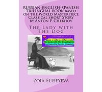 RUSSIAN-ENGLISH-SPANISH TRILINGUAL BOOK based on the World Masterpiece Classical Short Story by Anton P. Chekhov: The Lady with The Dog