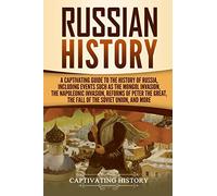 Russian History: A Captivating Guide to the History of Russia, Including Events Such as the Mongol Invasion, the Napoleonic Invasion, Reforms of Peter the Great, the Fall of the Soviet Union, and More