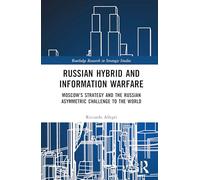 Russian Hybrid and Information Warfare: Moscow’s Strategy and the Russian Asymmetric Challenge to the World