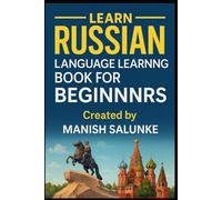 RUSSIAN LANGUAGE LEARNING BOOK FOR BEGINNERS: Your Complete Beginner’s Guide to Russian Vocabulary, Grammar & Everyday Dialogues