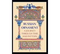 Russian Ornament: A Journey Through Time and Pattern: From Medieval Manuscripts to Folk Traditions - A Visual Journey Through a Thousand Years of Art