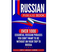Russian Phrase Book: Over 1000 Essential Russian Phrases You Don't Want to Be Without on Your Trip to Russia