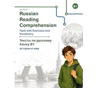 Russian Reading Comprehension B1: Texts with Exercises and Vocabulary Тексты по русскому языку B1: история и мир: Intermediate Russian Practice for ... задания и словарь для изучающих русский язык