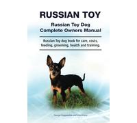 Russian Toy. Hardcover. Russian Toy Dog Complete Owners Manual. Russian Toy dog book for care, costs, feeding, grooming, health and training.