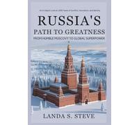 Russia's Path to Greatness: From Humble Muscovy to Global Superpower: An In-Depth Look at 1,000 Years of Conflict, Innovation, and Identity