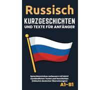 Russisch - Kurzgeschichten und Texte für Anfänger: Verbessern Sie die Sprachkenntnisse mit leicht zu verstehenden Texten und Geschichten - Inklusive deutscher Übersetzungen