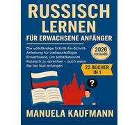 Russisch lernen für erwachsene Anfänger: Die vollständige Schritt-für-Schritt-Anleitung für vielbeschäftigte Erwachsene, um selbstbewusst Russisch zu sprechen - auch wenn Sie bei Null anfangen