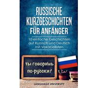 Russische Kurzgeschichten für Anfänger: 10 einfache Geschichten auf Russisch und Deutsch mit Vokabellisten