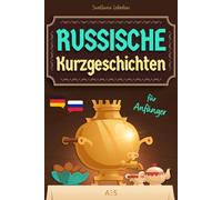 Russische Kurzgeschichten für Anfänger: Mit Leichtigkeit und Spaß Russisch sprechen lernen! (Zweisprachige Geschichten mit farbigen Illustrationen, Vokabeln, Audios und Übungen)