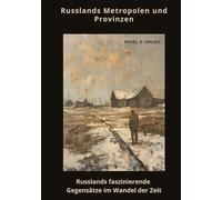 Russlands Metropolen und Provinzen: Russlands faszinierende Gegensätze im Wandel der Zeit