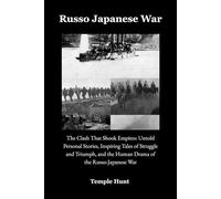 Russo Japanese War: The Clash That Shook Empires: Untold Personal Stories, Inspiring Tales of Struggle and Triumph, and the Human Drama of the Russo-Japanese War