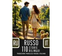 Russo per Italofoni: 110 Storie Parallele Russo-Italiano: Libro Bilingue con Traduzione Russo-Italiana per Imparare il Russo A2-B1