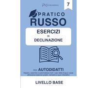 Russo Pratico. Esercizi e Quiz di Declinazione Russa: Impara, esercita e automatizza tutti i casi della lingua russa attraverso esercizi pratici, tematici e quiz interattivi