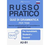 Russo Pratico: Quiz di grammatica per temi: Esercizi contestualizzati per consolidare la grammatica russa - Livello A2-B1
