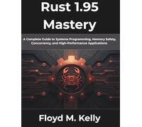 Rust 1.95 Mastery: A Complete Guide to Systems Programming, Memory Safety, Concurrency, and High-Performance Applications