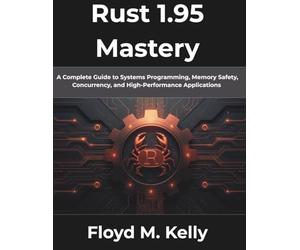 Rust 1.95 Mastery: A Complete Guide to Systems Programming, Memory Safety, Concurrency, and High-Performance Applications